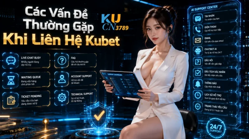 Các Vấn Đề Thường Gặp Khi Liên Hệ Kubet