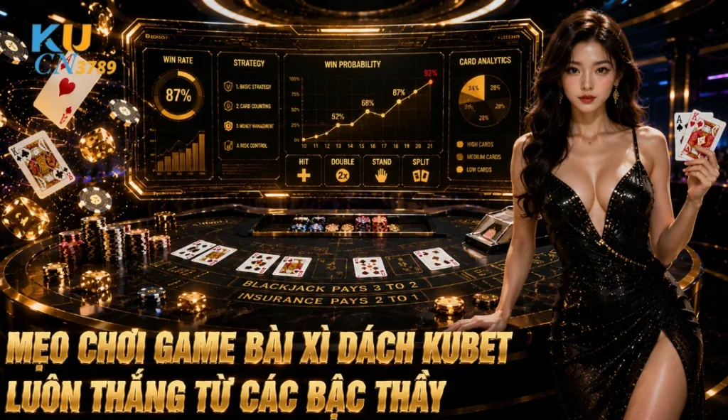Mẹo Chơi Game Bài Xì Dách Kubet Luôn Thắng Từ Các Bậc Thầy
